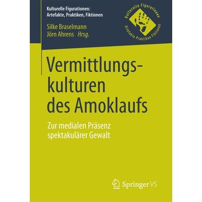 Vermittlungskulturen des Amoklaufs, Taschenbuch von , Springer Fachmedien Wiesbaden GmbH, 978-3-658-16601-4