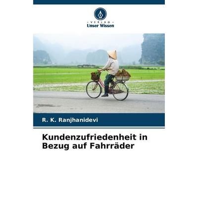 Kundenzufriedenheit in Bezug auf Fahrräder, Taschenbuch von R. K. Ranjhanidevi, Verlag Unser Wissen, 978-620-2-42435-6
