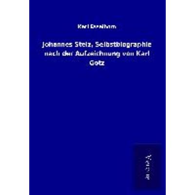 Johannes Stelz, Selbstbiographie nach der Aufzeichnung von Karl Götz, Taschenbuch von Karl Esselborn, BoD - Books on Demand