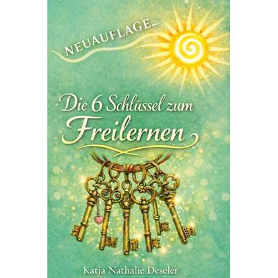 Die 6 Schlüssel zum Freilernen, Taschenbuch von Katja Deseler, Epubli, 978-3-7584-1491-6