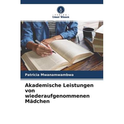 Akademische Leistungen von wiederaufgenommenen Mädchen, Taschenbuch von Patricia Mwanamwambwa, Verlag Unser Wissen, 978-620-4-45637-9