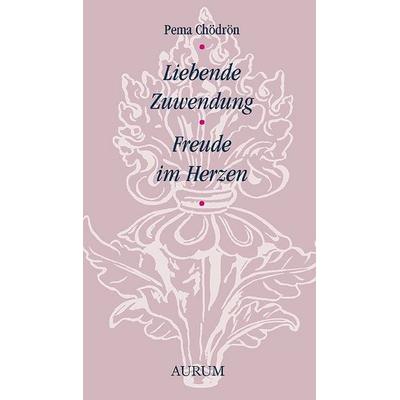 Liebende Zuwendung – Freude im Herzen, Taschenbuch von Pema Chödrön, Aurum in Kamphausen Media GmbH, 978-3-95883-606-8