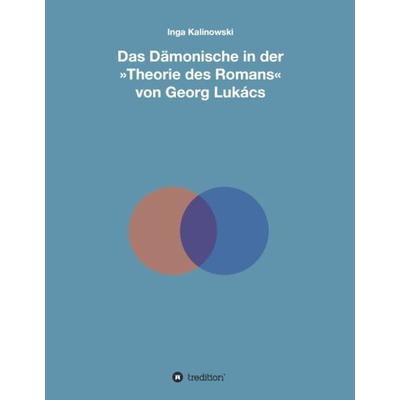 Das Dämonische in der 'Theorie des Romans' von Georg Lukács, Gebundene Ausgabe von Inga Kalinowski, Tredition, 978-3-7323-1668-7