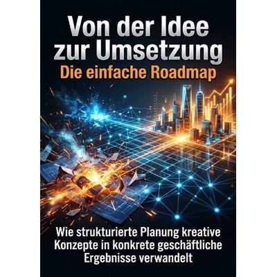 Von der Idee zur Umsetzung: Die einfache Roadmap, Taschenbuch von Jonas Vogel, Epubli, 978-3-565-31872-8
