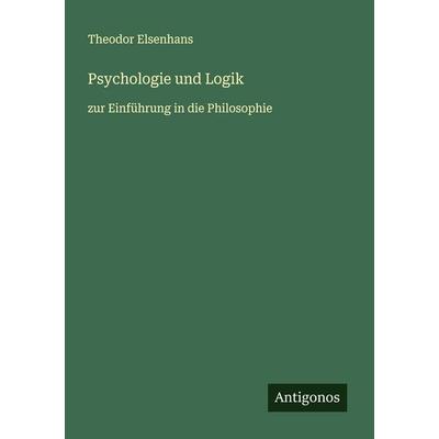 Psychologie und Logik, Taschenbuch von Theodor Elsenhans, Antigonos Verlag, 978-3-563-41261-9
