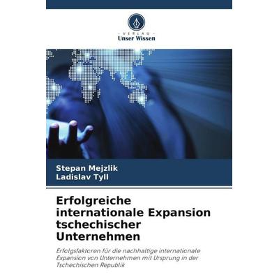 Erfolgreiche internationale Expansion tschechischer Unternehmen, Taschenbuch von Stepan Mejzlik,Ladislav Tyll, Verlag Unser Wissen, 978-620-9-97172-3