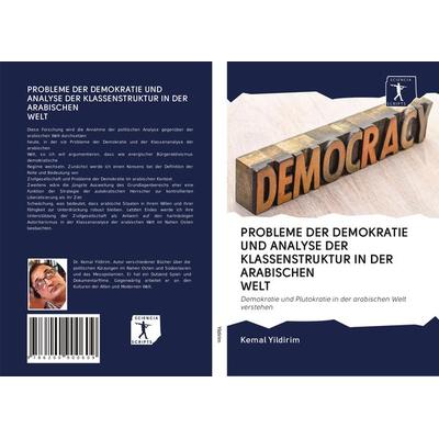 PROBLEME DER DEMOKRATIE UND ANALYSE DER KLASSENSTRUKTUR IN DER ARABISCHEN WELT, Taschenbuch von Kemal Yildirim, Verlag Unser Wissen, 978-620-0-90060-9