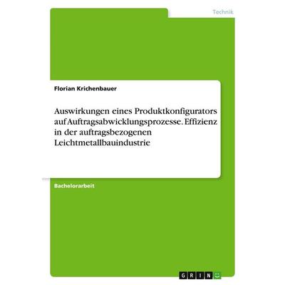 Auswirkungen eines Produktkonfigurators auf Auftragsabwicklungsprozesse. Effizienz in der auftragsbezogenen Leichtmetallbauindustrie, Taschenbuch von