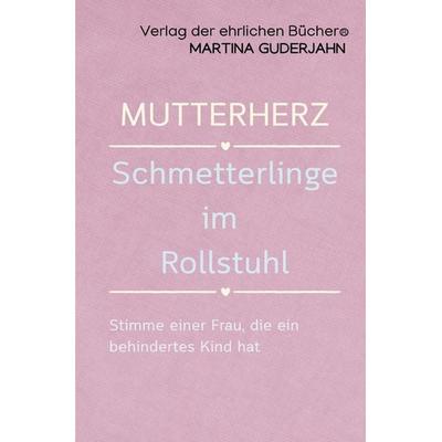 Mutterherz Schmetterlinge im Rollstuhl, Taschenbuch von Martina Guderjahn, Epubli, 978-3-565-57282-3