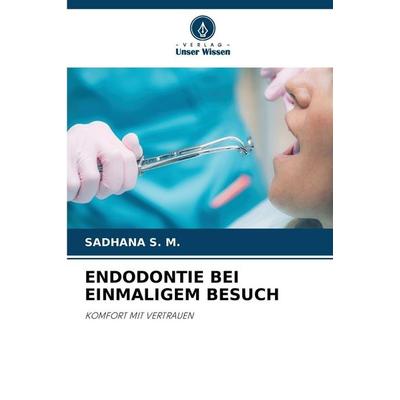 ENDODONTIE BEI EINMALIGEM BESUCH, Taschenbuch von Sadhana S. M., Verlag Unser Wissen, 978-620-9-40946-2