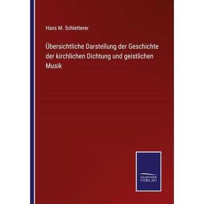 Übersichtliche Darstellung der Geschichte der kirchlichen Dichtung und geistlichen Musik, Taschenbuch von Hans M. Schletterer, BoD - Books on Demand,