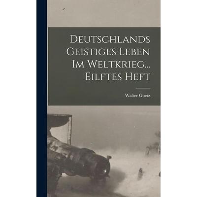 Deutschlands Geistiges Leben Im Weltkrieg... Eilftes Heft, Gebundene Ausgabe von Walter Goetz, British Library, Historical Print Editions,