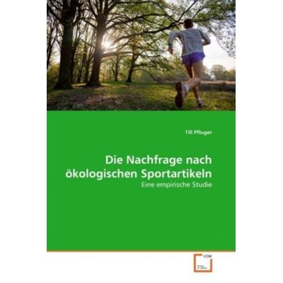 Pfluger, T: Nachfrage nach ökologischen Sportartikeln, Taschenbuch von Till Pfluger, VDM, 978-3-639-35255-9