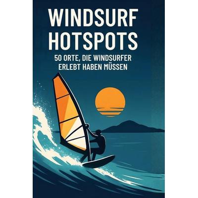 Windsurf-Hotspots, Gebundene Ausgabe von Oliver Weber, BoD - Books on Demand, 978-3-695-33450-6