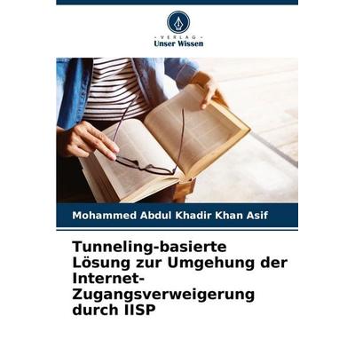 Tunneling-basierte Lösung zur Umgehung der Internet-Zugangsverweigerung durch IISP, Taschenbuch von Mohammed Abdul Khadir Khan Asif, Verlag Unser