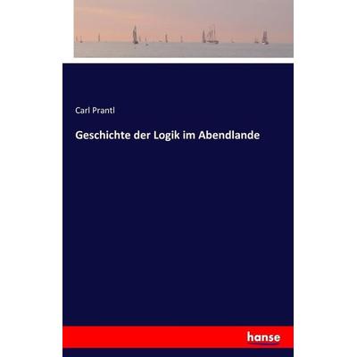 Geschichte der Logik im Abendlande, Taschenbuch von Carl Prantl, Hansebooks, 978-3-7428-3330-3