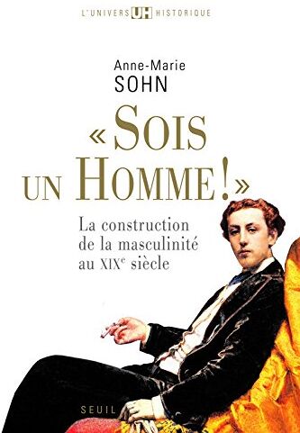Anne-Marie Sohn - Sois un homme ! : la construction de la masculinité au XIXe siècle - Preis vom 15.10.2026 23:06:25 h