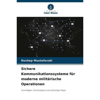 Sichere Kommunikationssysteme für moderne militärische Operationen, Taschenbuch von Rexhep Mustafovski, Verlag Unser Wissen, 978-620-9-56532-8