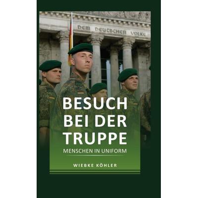 Besuch bei der Truppe, Gebundene Ausgabe von Wiebke Köhler, BoD – Books on Demand, 978-3-7526-0824-3