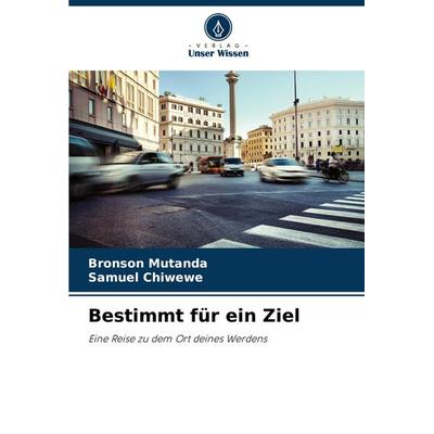 Bestimmt für ein Ziel, Taschenbuch von Bronson Mutanda,Samuel Chiwewe, Verlag Unser Wissen, 978-620-7-85206-2