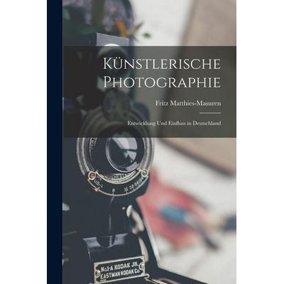 Künstlerische Photographie, Taschenbuch von Fritz Matthies-Masuren, Legare Street Press, 978-1-01-840620-6