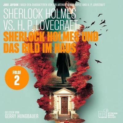 Sherlock Holmes und das Bild im Haus (Sherlock Holmes vs. H. P. Lovecraft, Folge 2) - Howard Phillips Lovecraft,Arthur Conan Doyle,Jake Jaydon, Audio,