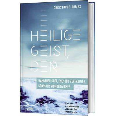 Heilige Geist, der: nahbarer Gott, engster Vertrauter, grösster Wunderwirker, Gebundene Ausgabe von Christophe Domes, Gerth Medien, 978-3-95734-783-1