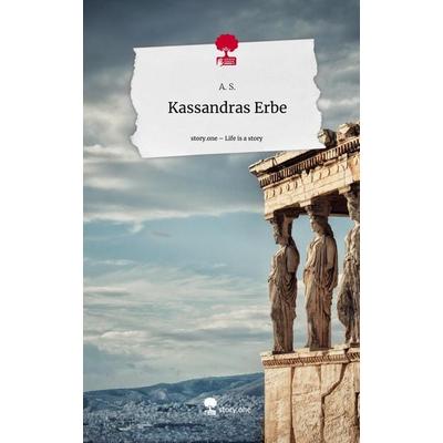 Kassandras Erbe. Life is a Story - story.one, Gebundene Ausgabe von A. S., Story.one publishing, 978-3-7108-5251-0