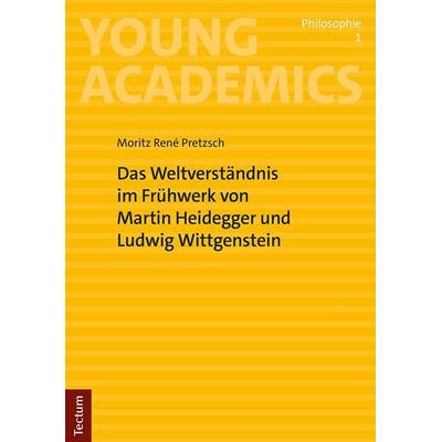 Das Weltverständnis im Frühwerk von Martin Heidegger und Ludwig Wittgenstein, Taschenbuch von Moritz René Pretzsch, Tectum Wissenschaftsverlag,