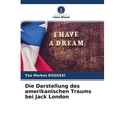 Die Darstellung des amerikanischen Traums bei Jack London, Taschenbuch von Yao Markos Kouassi, Verlag Unser Wissen, 978-620-4-67007-2