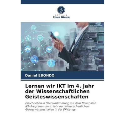 Lernen wir IKT im 4. Jahr der Wissenschaftlichen Geisteswissenschaften, Taschenbuch von Daniel Ebondo, Verlag Unser Wissen, 978-620-6-39973-5
