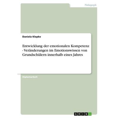 Entwicklung der emotionalen Kompetenz - Veränderungen im Emotionswissen von Grundschülern innerhalb eines Jahres, Taschenbuch von Daniela Klepke,