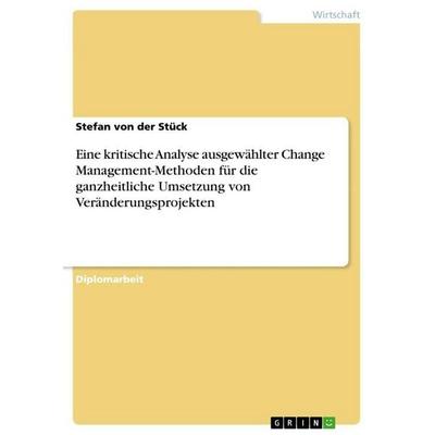 Eine kritische Analyse ausgewählter Change Management-Methoden für die ganzheitliche Umsetzung von Veränderungsprojekten, Taschenbuch von Stefan der