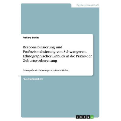 Responsibilisierung und Professionalisierung von Schwangeren. Ethnographischer Einblick in die Praxis der Geburtsvorbereitung, Taschenbuch von Rukiye