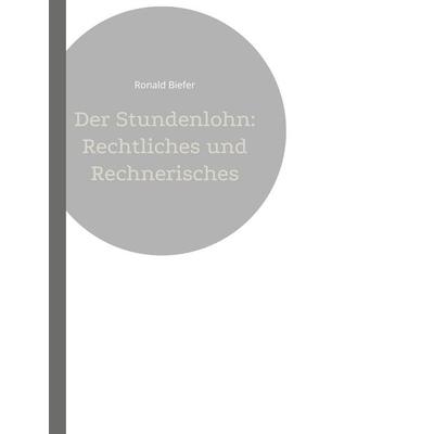 Der Stundenlohn: Rechtliches und Rechnerisches, Taschenbuch von Ronald Biefer, BoD – Books on Demand, 978-3-7562-9262-2