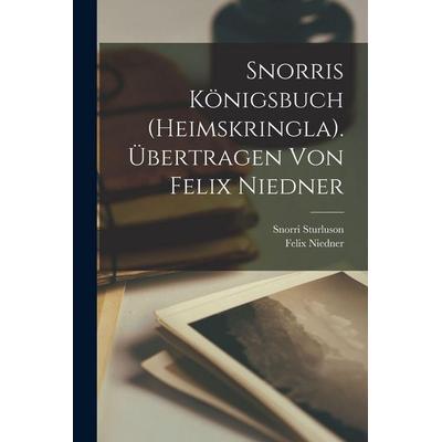 Snorris Königsbuch (Heimskringla). Übertragen von Felix Niedner, Taschenbuch von Snorri Sturluson,Felix Niedner, Legare Street Press,