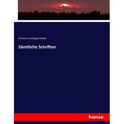 Sämtliche Schriften, Taschenbuch von Christian Fürchtegott Gellert, Hansebooks, 978-3-7436-8441-6