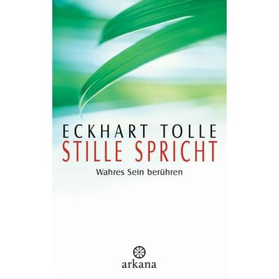 Stille spricht, Gebundene Ausgabe von Eckhart Tolle, Arkana, 978-3-442-33705-7