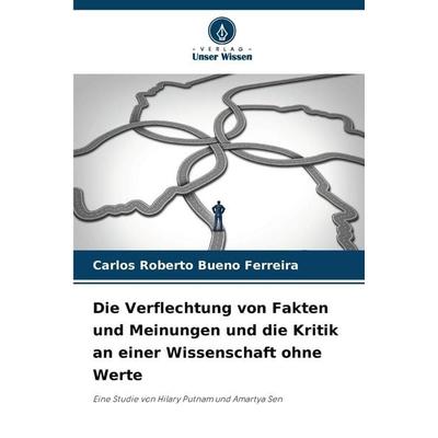 Die Verflechtung von Fakten und Meinungen und die Kritik an einer Wissenschaft ohne Werte, Taschenbuch von Carlos Roberto Bueno Ferreira, Verlag Unser