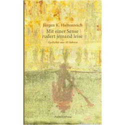 Mit einer Sense rudert jemand leise, Belletristik von Jürgen K. Hultenreich