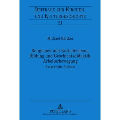 Religionen und Katholizismus, Bildung und Geschichtsdidaktik, Arbeiterbewegung, Gebundene Ausgabe von Michael Klöcker, Peter Lang GmbH,