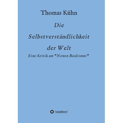 Die Selbstverständlichkeit der Welt, Taschenbuch von Thomas Kühn, Tredition, 978-3-7345-5167-3