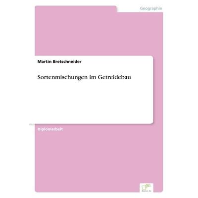 Sortenmischungen im Getreidebau, Taschenbuch von Martin Bretschneider, GRIN, 978-3-8386-0168-7