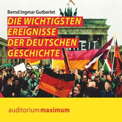 Die wichtigsten Ereignisse der deutschen Geschichte (Ungekürzt) - Bernd Ingmar Gutberlet, Audio, 9788711810866
