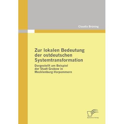 Zur lokalen Bedeutung der ostdeutschen Systemtransformation, Taschenbuch von Claudia Brüning, Diplomica Verlag GmbH, 978-3-8366-6903-0