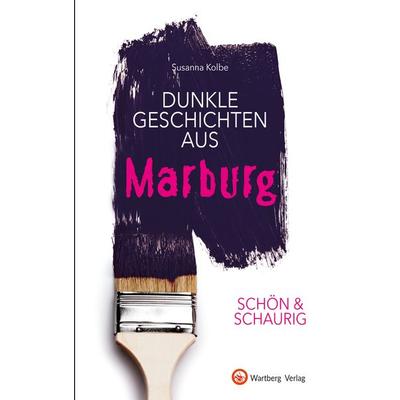 SCHÖN & SCHAURIG - Dunkle Geschichten aus Marburg, Gebundene Ausgabe von Susanna Kolbe, Wartberg Verlag, 978-3-8313-3262-5