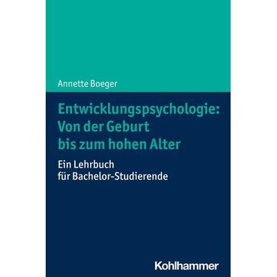 Entwicklungspsychologie: Von der Geburt bis zum hohen Alter, Taschenbuch von Annette Boeger, Kohlhammer, 978-3-17-040350-5