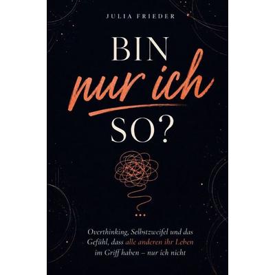 Bin nur ich so? Overthinking, Selbstzweifel und das Gefühl, dass alle anderen ihr Leben im Griff haben - nur ich nicht., Taschenbuch von Julia