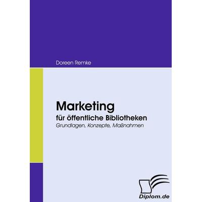 Marketing für öffentliche Bibliotheken, Taschenbuch von Doreen Remke, Diplomica Verlag GmbH, 978-3-8366-6757-9