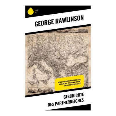 Geschichte des Partherreiches, Taschenbuch von George Rawlinson, Copycat, 978-80-283-9172-0